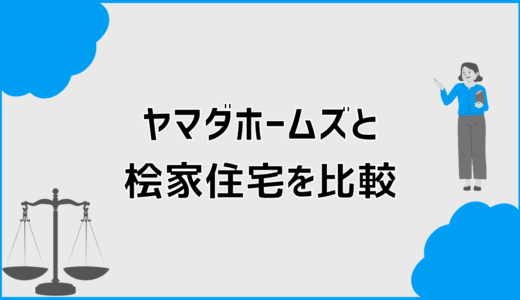 ヤマダホームズと桧家住宅を比較して分かる向いている人と選び方