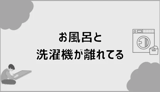 お風呂と洗濯機が離れてる家の後悔と快適に暮らす工夫