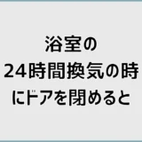浴室の24時間換気、ドア閉めると結露やカビは防げるか