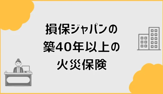 火災保険で築40年以上、損保ジャパンは条件次第で入れる？