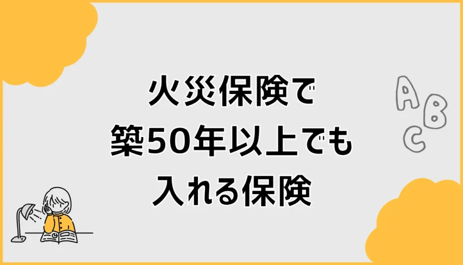 火災保険で築50年以上でも入れる保険と入りにくい家