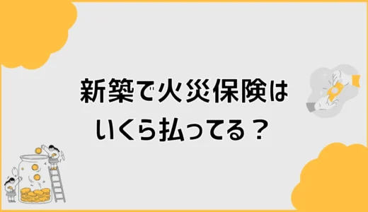 火災保険はいくら払ってる？新築で高いか迷う時の見方