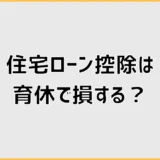住宅ローン控除は育休で損する？取りこぼしやすい年の確認ポイント