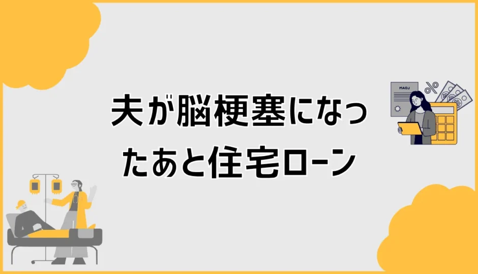 夫が脳梗塞になったあと住宅ローン返済はどうなるのか