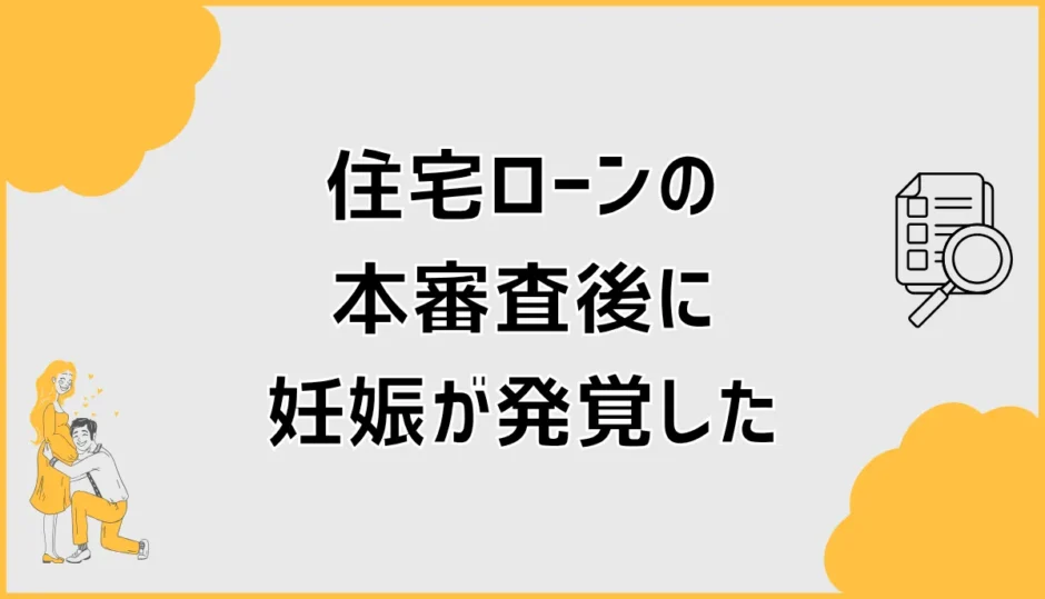 住宅ローンの本審査後に妊娠発覚、融資や契約は大丈夫？