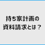 持ち家計画の資料請求とは？使い方や流れ、注意点を解説