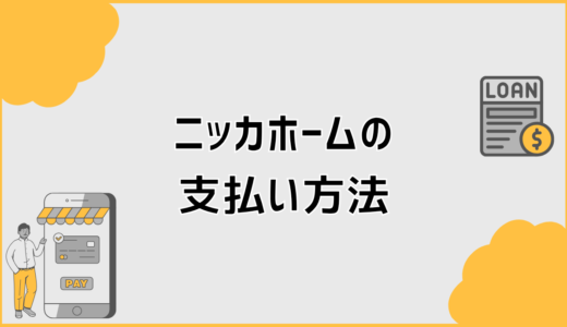 ニッカホームの支払い方法で契約前に確認したいポイント
