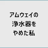 アムウェイの浄水器をやめた私が気づいた盲点