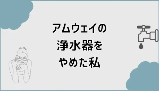 アムウェイの浄水器をやめた私が気づいた盲点