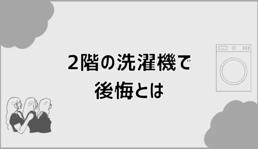 2階の洗濯機で後悔、うるさいだけじゃない不安