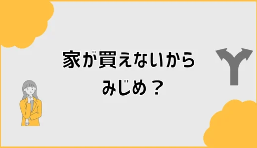 家が買えないからみじめ？ローン前の小さな不安