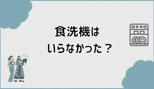 食洗機がいらなかったかもと迷う家で先に気になること