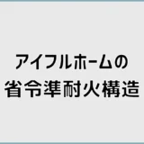 アイフルホームの省令準耐火、標準か保険料も気になる