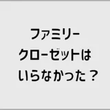 ファミリークローゼットがいらなかった家の小さな違和感