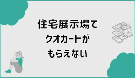 住宅展示場でクオカードがもらえない7つの思い込み