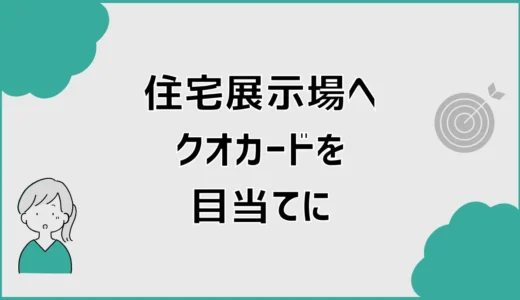 住宅展示場のクオカード目当て、行く前に少し迷うこと