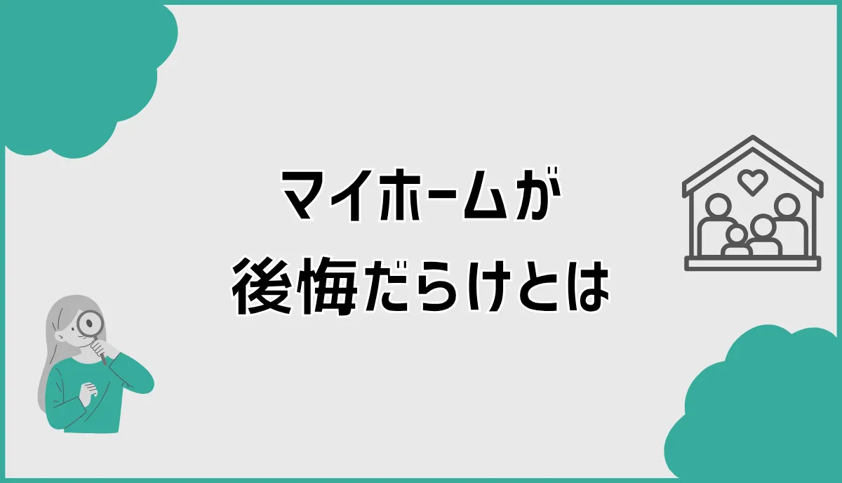マイ ホーム 後悔 だらけ