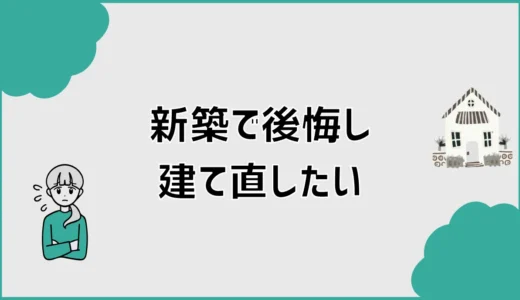 新築で後悔し建て直したい前に何を見ればいい