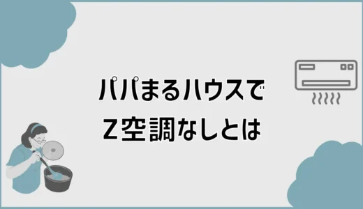 パパまるハウスでZ空調（全館空調）なしはできる？後で困る？
