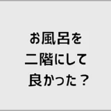 お風呂を二階にして良かった？音と老後でまだ迷う