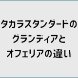 タカラスタンダードのグランディアとオフェリアの違いで迷う所