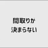 注文住宅の間取りが決まらない人へ。後悔を減らす決め方と比較ポイント