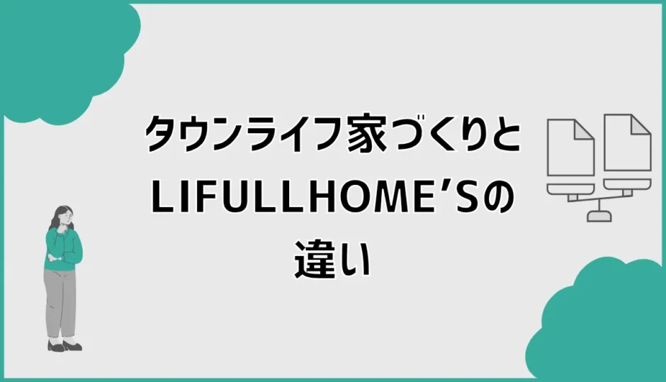 タウンライフ家づくりとLIFULLHOME’Sの違い、どちらから始めるか