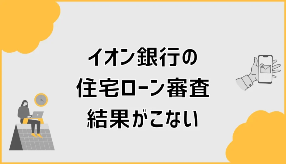 イオン銀行の住宅ローン審査結果がこないのは審査落ち？