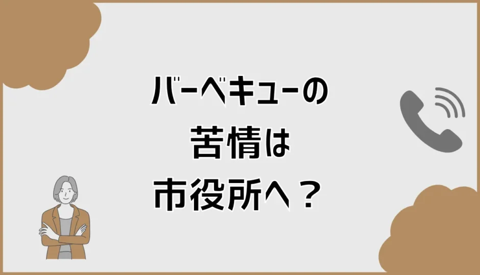バーベキューの苦情は市役所へ？通報後の対応と相談先