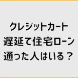 クレジットカード遅延で住宅ローンに通った人はいる？審査と対策