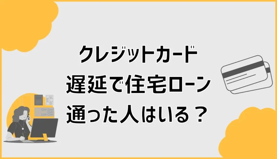 クレジットカード遅延で住宅ローンに通った人はいる？審査と対策