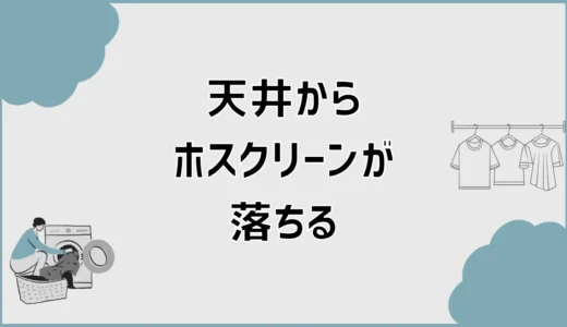 ホスクリーンは天井から落ちる？原因と危険サイン・対処法