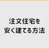 注文住宅を安く建てる方法と費用を抑える順番・注意点