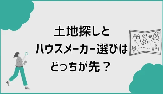 土地探しとハウスメーカー選びはどっちが先？失敗しない進め方