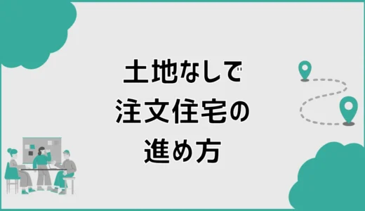 土地なしで注文住宅を建てるには？実体験からわかった進め方と注意点