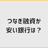 つなぎ融資が安い銀行は？金利・手数料・分割融資を比較