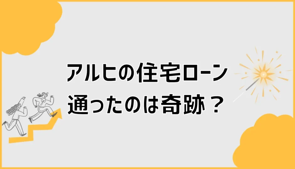 住宅ローンに通ったのは奇跡？アルヒの審査条件と注意点