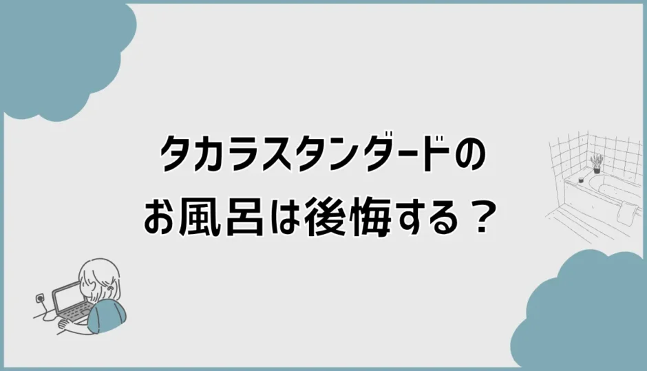 タカラスタンダードのお風呂で後悔する7つの理由と選び方