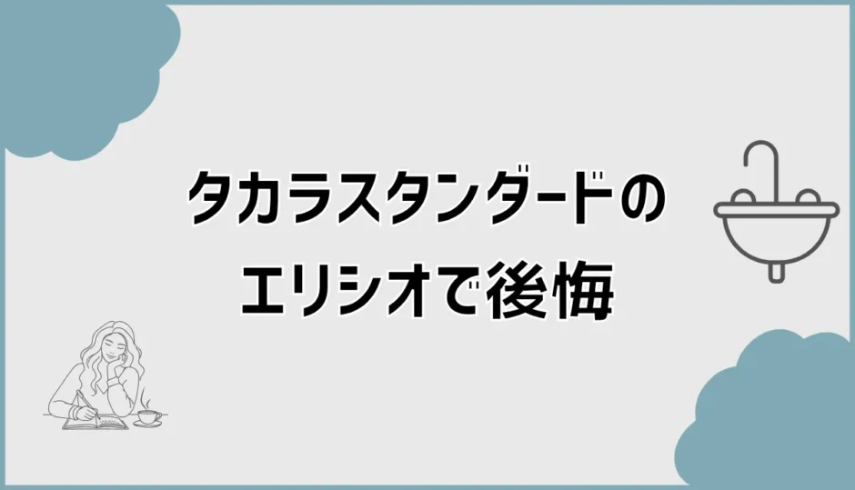 タカラスタンダードのエリシオで後悔？実際に使った本音と選び方