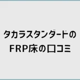タカラスタンダードFRP床の口コミと後悔しない選び方