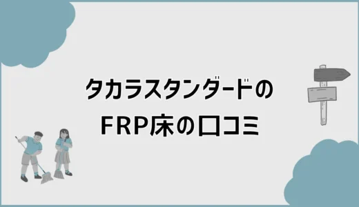 タカラスタンダードFRP床の口コミと後悔しない選び方