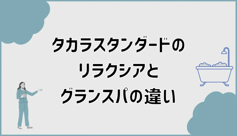 タカラスタンダードのリラクシアとグランスパの違いを徹底比較