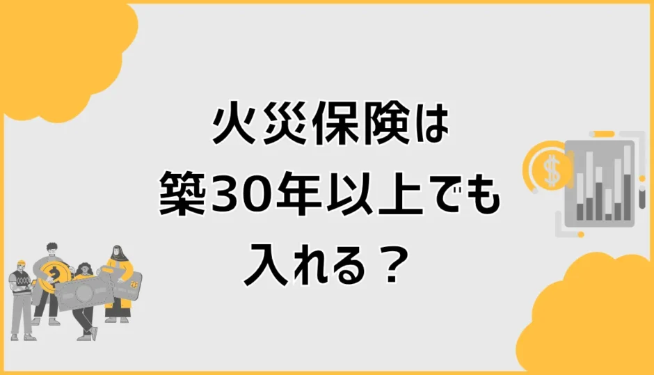 火災保険は築30年以上でも入れる？相場と失敗しない選び方
