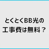 とくとくBB光（GMO光アクセス）の工事費は無料？解約残債も解説