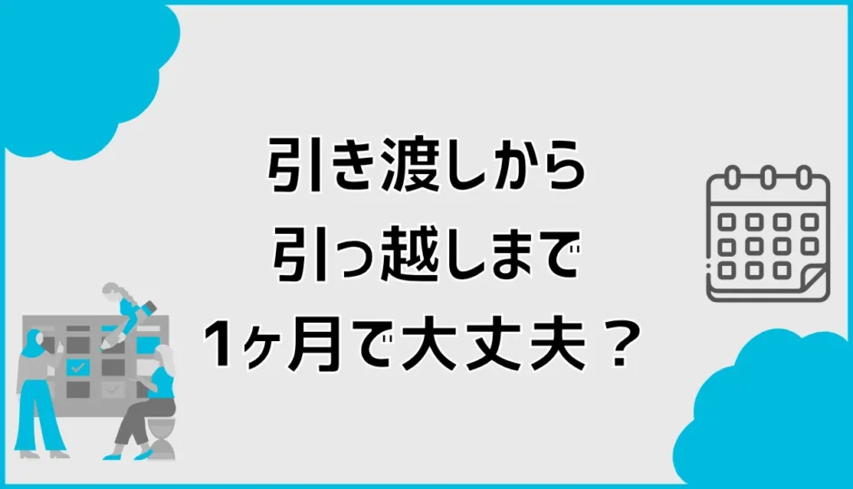 引き渡しから引っ越しまで1ヶ月で大丈夫？期間と準備を解説