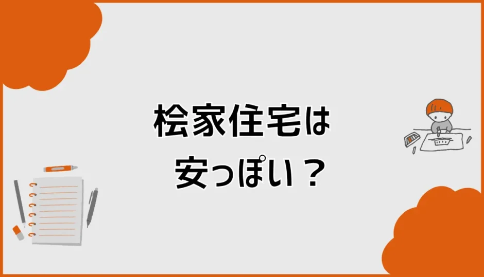 桧家住宅は安っぽい？外観・内装で後悔しない見極め方