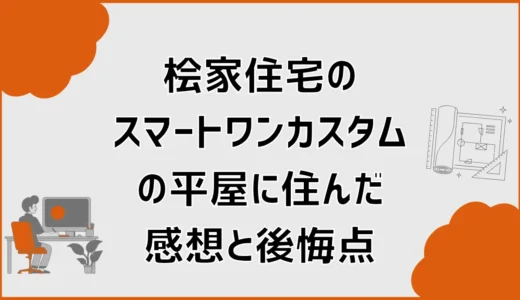 桧家住宅スマートワンカスタムで建てた人の住み心地と後悔