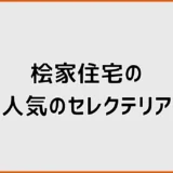 桧家住宅のセレクテリア人気は？現行9種と実例で選ぶ方法