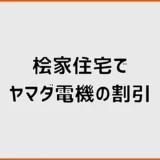 桧家住宅とヤマダ電機の割引は？家電・ポイント特典を確認
