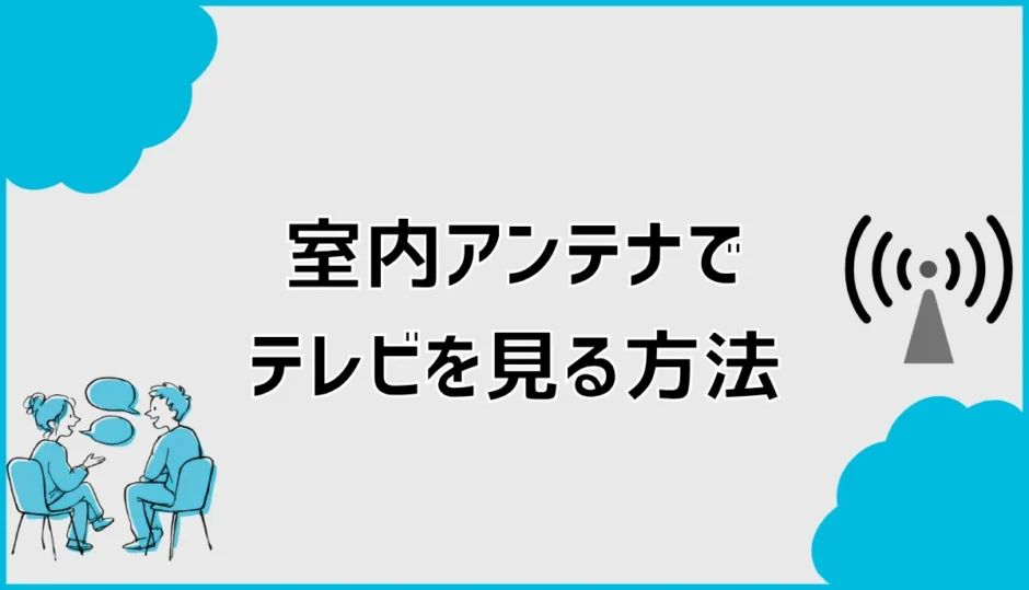 室内アンテナでテレビを見る方法は？置き場所と向きの改善手順
